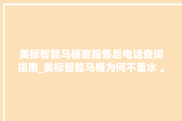 美标智能马桶客服售后电话查询指南_美标智能马桶为何不蓄水 。马桶