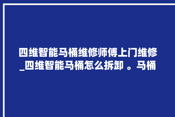 四维智能马桶维修师傅上门维修_四维智能马桶怎么拆卸 。马桶