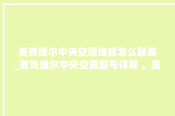 麦克维尔中央空调维修怎么联系_麦克维尔中央空调型号详解 。麦克