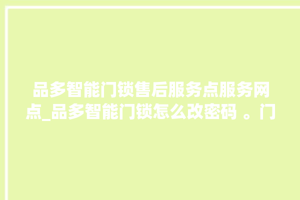 品多智能门锁售后服务点服务网点_品多智能门锁怎么改密码 。门锁