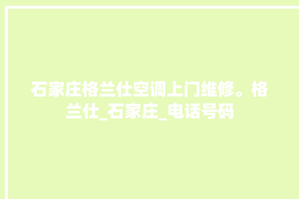 石家庄格兰仕空调上门维修。格兰仕_石家庄_电话号码