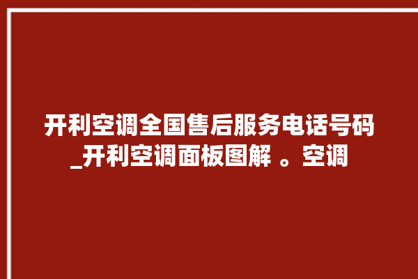 开利空调全国售后服务电话号码_开利空调面板图解 。空调