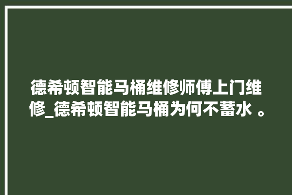 德希顿智能马桶维修师傅上门维修_德希顿智能马桶为何不蓄水 。马桶