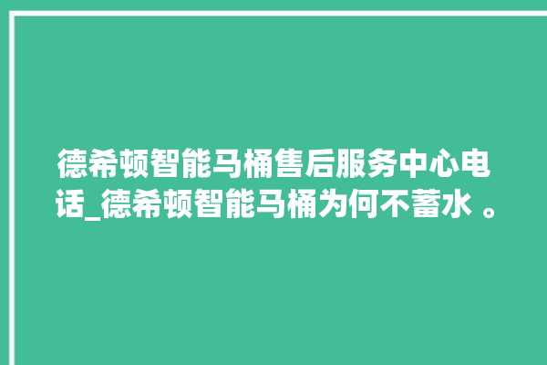 德希顿智能马桶售后服务中心电话_德希顿智能马桶为何不蓄水 。马桶