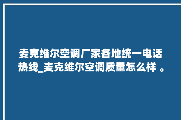 麦克维尔空调厂家各地统一电话热线_麦克维尔空调质量怎么样 。麦克