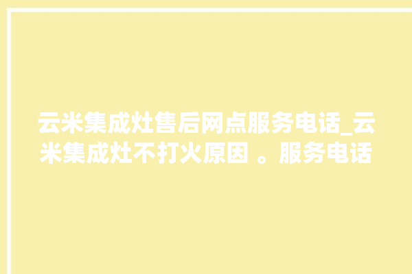 云米集成灶售后网点服务电话_云米集成灶不打火原因 。服务电话