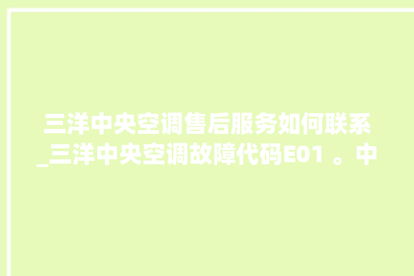 三洋中央空调售后服务如何联系_三洋中央空调故障代码E01 。中央空调