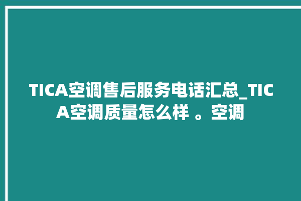 TICA空调售后服务电话汇总_TICA空调质量怎么样 。空调