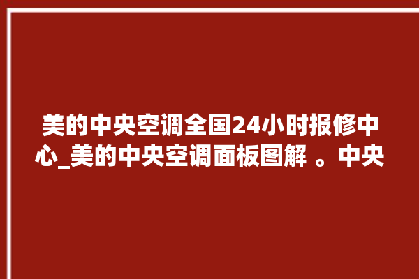 美的中央空调全国24小时报修中心_美的中央空调面板图解 。中央空调