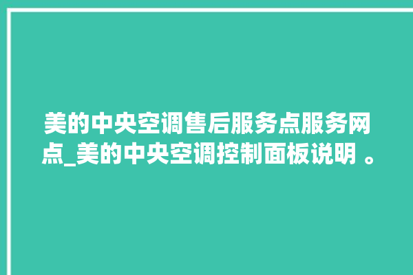 美的中央空调售后服务点服务网点_美的中央空调控制面板说明 。中央空调