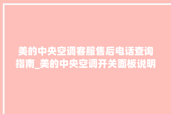 美的中央空调客服售后电话查询指南_美的中央空调开关面板说明 。中央空调