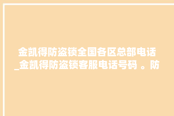 金凯得防盗锁全国各区总部电话_金凯得防盗锁客服电话号码 。防盗锁