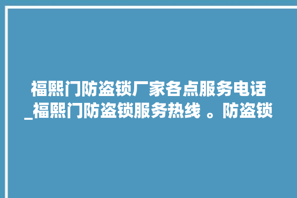 福熙门防盗锁厂家各点服务电话_福熙门防盗锁服务热线 。防盗锁