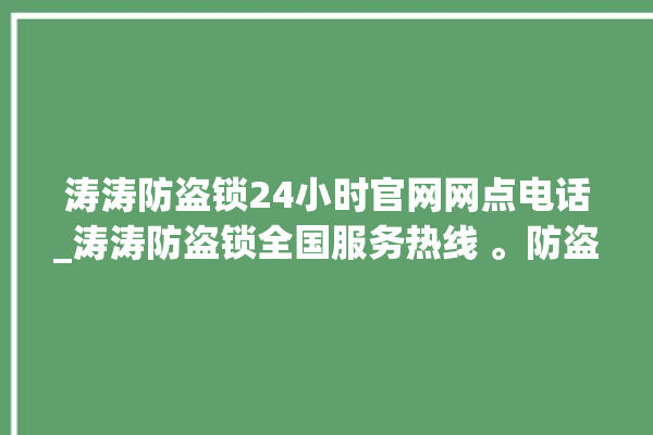 涛涛防盗锁24小时官网网点电话_涛涛防盗锁全国服务热线 。防盗锁