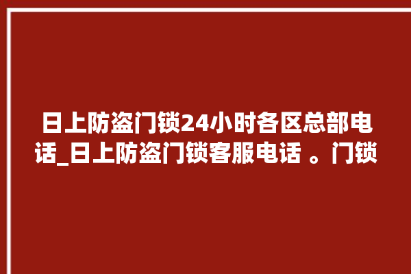 日上防盗门锁24小时各区总部电话_日上防盗门锁客服电话 。门锁