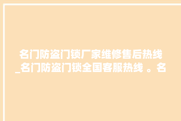 名门防盗门锁厂家维修售后热线_名门防盗门锁全国客服热线 。名门