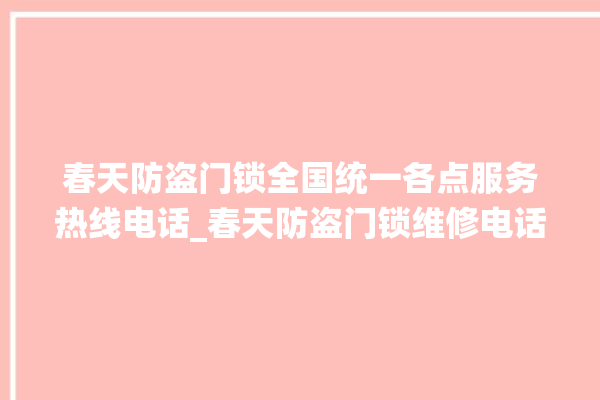 春天防盗门锁全国统一各点服务热线电话_春天防盗门锁维修电话是多少 。门锁