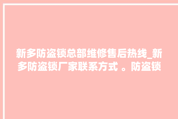 新多防盗锁总部维修售后热线_新多防盗锁厂家联系方式 。防盗锁