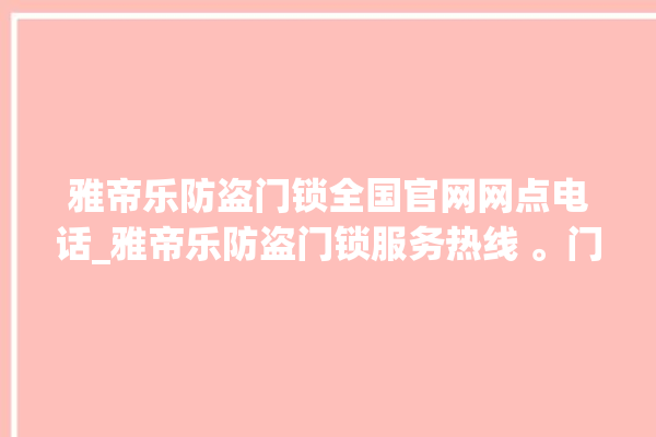 雅帝乐防盗门锁全国官网网点电话_雅帝乐防盗门锁服务热线 。门锁