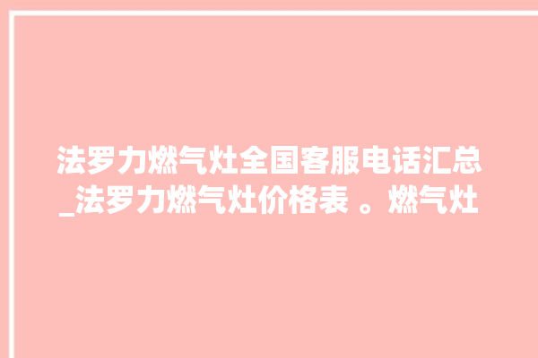 法罗力燃气灶全国客服电话汇总_法罗力燃气灶价格表 。燃气灶