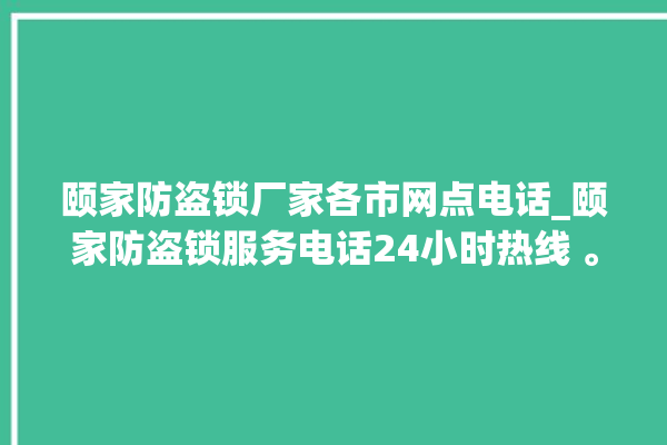 颐家防盗锁厂家各市网点电话_颐家防盗锁服务电话24小时热线 。防盗锁