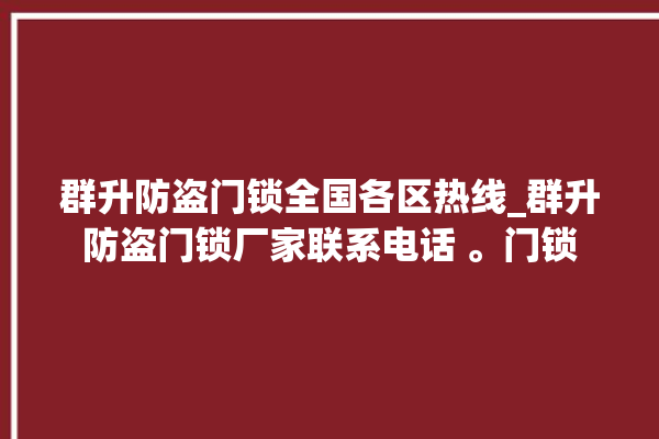 群升防盗门锁全国各区热线_群升防盗门锁厂家联系电话 。门锁