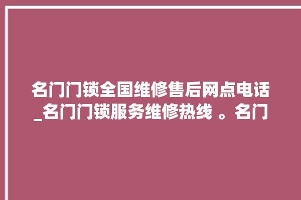 名门门锁全国维修售后网点电话_名门门锁服务维修热线 。名门