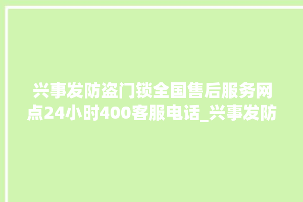 兴事发防盗门锁全国售后服务网点24小时400客服电话_兴事发防盗门锁厂家联系方式 。门锁