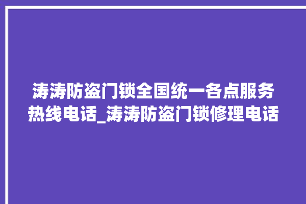 涛涛防盗门锁全国统一各点服务热线电话_涛涛防盗门锁修理电话 。门锁