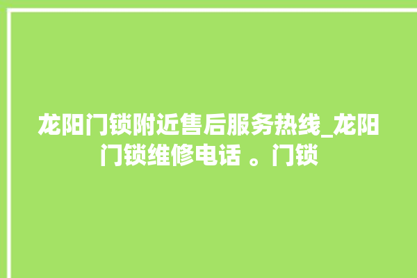 龙阳门锁附近售后服务热线_龙阳门锁维修电话 。门锁