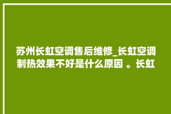 苏州长虹空调售后维修_长虹空调制热效果不好是什么原因 。长虹空调