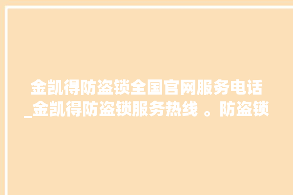 金凯得防盗锁全国官网服务电话_金凯得防盗锁服务热线 。防盗锁