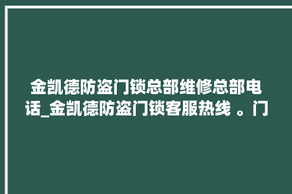 金凯德防盗门锁总部维修总部电话_金凯德防盗门锁客服热线 。门锁