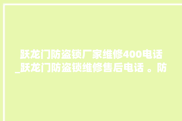 跃龙门防盗锁厂家维修400电话_跃龙门防盗锁维修售后电话 。防盗锁