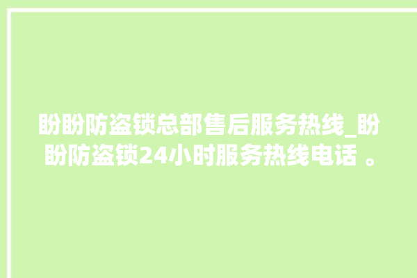 盼盼防盗锁总部售后服务热线_盼盼防盗锁24小时服务热线电话 。盼盼