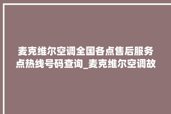 麦克维尔空调全国各点售后服务点热线号码查询_麦克维尔空调故障代码04灯闪 。麦克