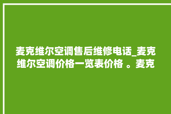 麦克维尔空调售后维修电话_麦克维尔空调价格一览表价格 。麦克