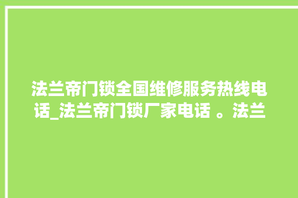 法兰帝门锁全国维修服务热线电话_法兰帝门锁厂家电话 。法兰