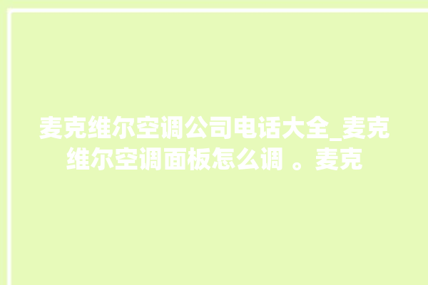 麦克维尔空调公司电话大全_麦克维尔空调面板怎么调 。麦克