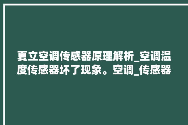 夏立空调传感器原理解析_空调温度传感器坏了现象。空调_传感器