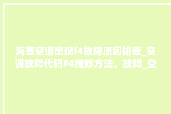 海普空调出现f4故障原因排查_空调故障代码F4维修方法。故障_空调