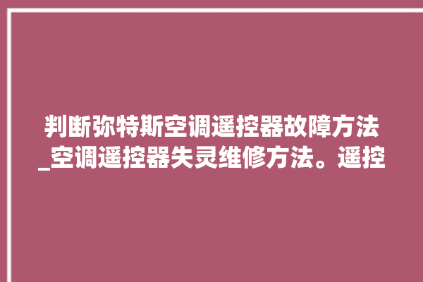 判断弥特斯空调遥控器故障方法_空调遥控器失灵维修方法。遥控器_空调