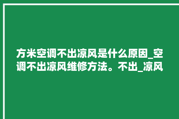 方米空调不出凉风是什么原因_空调不出凉风维修方法。不出_凉风