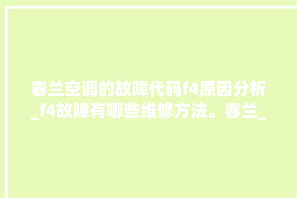 春兰空调的故障代码f4原因分析_f4故障有哪些维修方法。春兰_故障