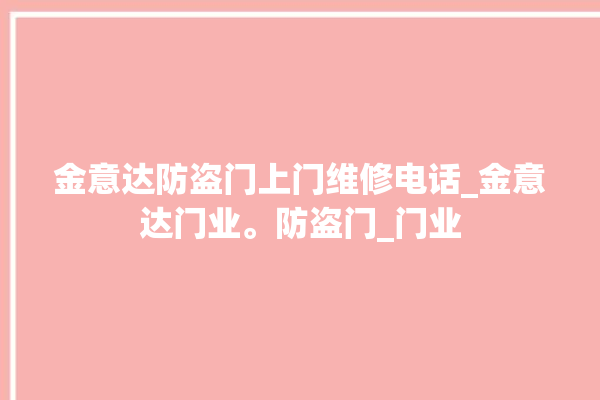 金意达防盗门上门维修电话_金意达门业。防盗门_门业