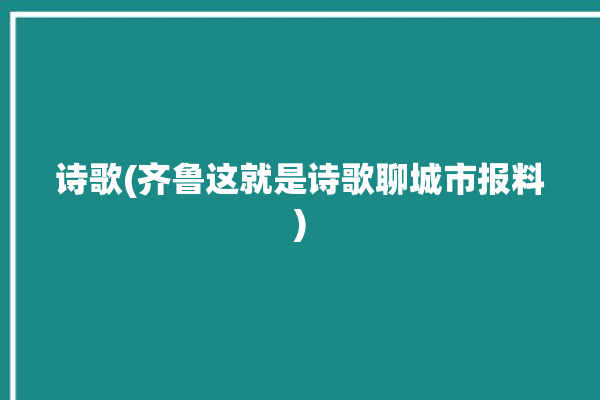 诗歌(齐鲁这就是诗歌聊城市报料)