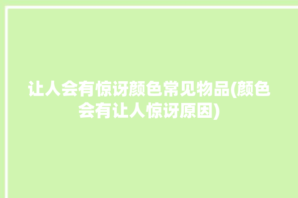 让人会有惊讶颜色常见物品(颜色会有让人惊讶原因)