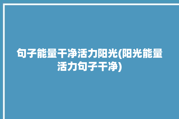 句子能量干净活力阳光(阳光能量活力句子干净)