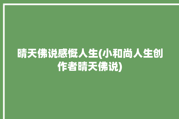 晴天佛说感慨人生(小和尚人生创作者晴天佛说)