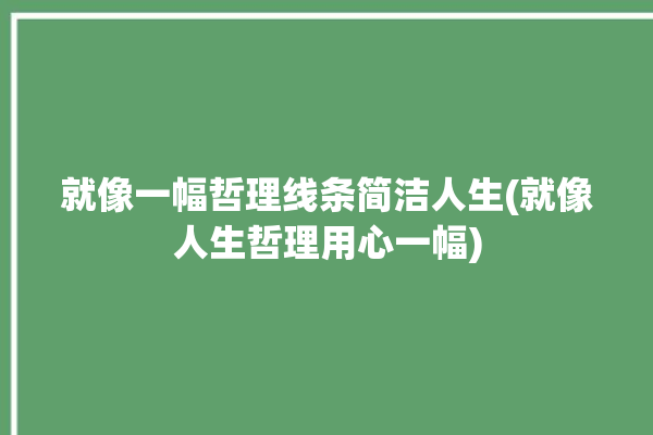 就像一幅哲理线条简洁人生(就像人生哲理用心一幅)